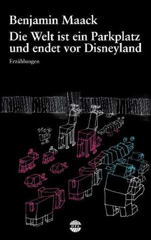 Die Welt ist ein Parkplatz und endet vor Disneyland de Benjamin Maack