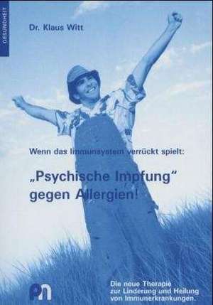 Wenn das Immunsystem verrückt spielt: "Psychische Impfung" gegen Allergien! de Klaus Witt