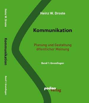 Kommunikation. Planung und Gestaltung öffentlicher Meinung de Heinz W. Droste