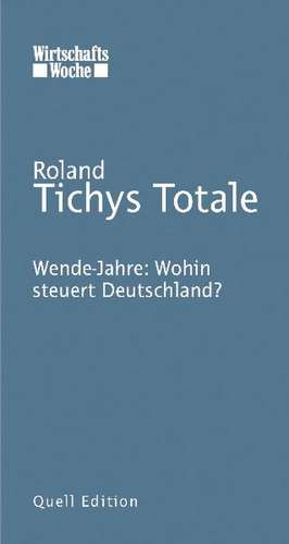 Roland Tichys Totale: Wende-Jahre: Wohin steuert Deutschland? de Roland Tichy