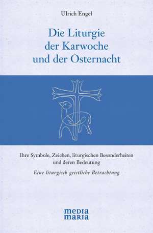 Die Liturgie der Karwoche und der Osternacht de Ulrich Engel