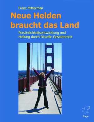 Neue Helden braucht das Land de Franz Mittermair