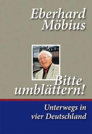 Bitte umblättern! Unterwegs in vier Deutschland de Eberhard Möbius