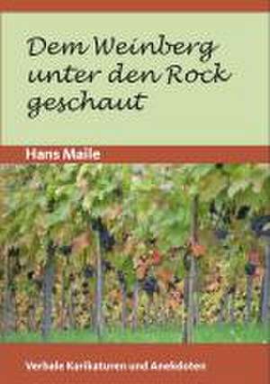 Dem Weinberg unter den Rock geschaut de Hans Maile