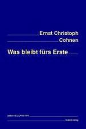 Was bleibt fürs Erste de Ernst Christoph Cohnen