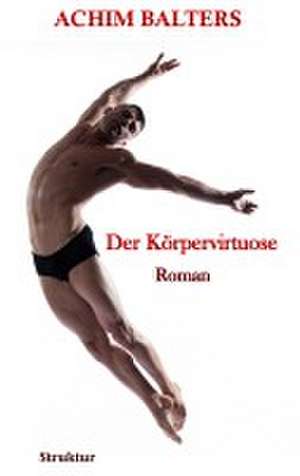 Der Körpervirtuose de Achim Balters