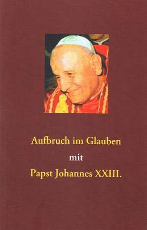 Aufbruch im Glauben mit Papst Johannes XXIII. de Siegfried Hübner