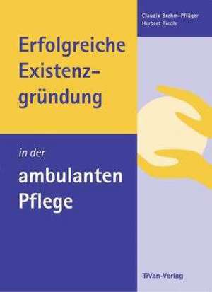 Erfolgreiche Existenzgründung in der ambulanten Pflege de Claudia Brehm-Pflüger