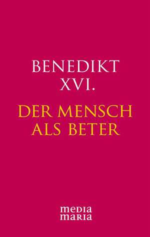 Der Mensch als Beter de Benedikt XVI.