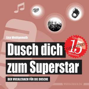 Dusch dich zum Superstar de Lisa Wohlgemuth