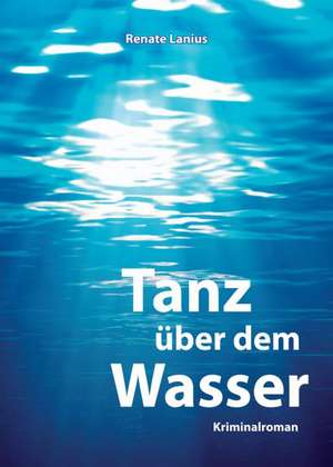 Tanz über dem Wasser de Renate Lanius