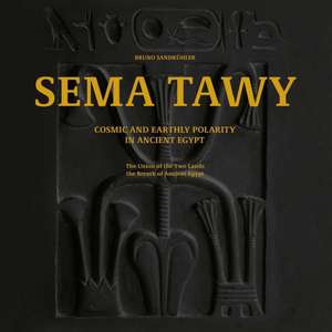 Sema Tawy: Cosmic and Earthly Polarity in Ancient Egypt de Bruno Sandkuhler