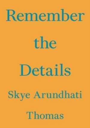 Remember the Details de Skye Arundhati Thomas