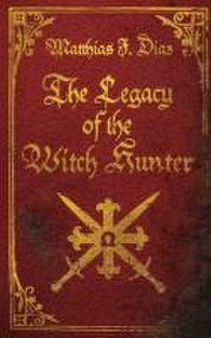 The Legacy of the Witch Hunter de Matthias J. Diaz