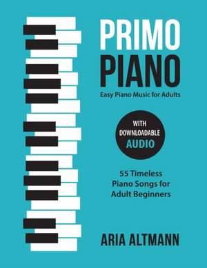 Primo Piano. Easy Piano Music for Adults de Aria Altmann