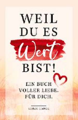 Weil du es wert bist! Ein Buch voller Liebe. Für dich. de Sarah Lange