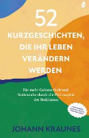 52 Kurzgeschichten, die Ihr Leben verändern werden (Inspirierende Kurzgeschichten für Erwachsene) de Johann Kraunes