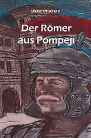 Der Römer aus Pompeji de Dieter Ditscheid