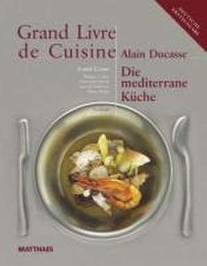 Grand Livre de Cuisine / Die Mediterrane Küche de Alain Ducasse