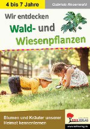 Wir entdecken Wald- und Wiesenpflanzen de Gabriela Rosenwald