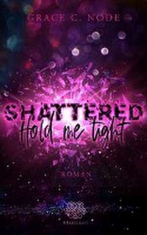 Shattered - Hold me tight (Band 1) de Grace C. Node