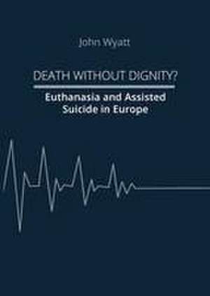 Death Without Dignity? de John Wyatt