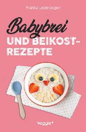 Babybrei und Beikostrezepte de Franka Lederbogen