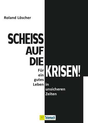 Scheiß auf die Krisen de Roland Löscher