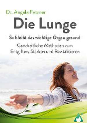 Die Lunge - So bleibt das wichtige Organ gesund de Angela Fetzner