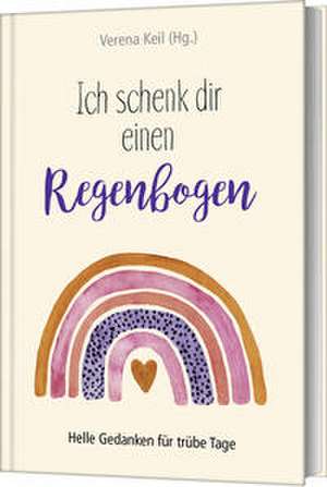 Ich schenk dir einen Regenbogen de Verena Keil