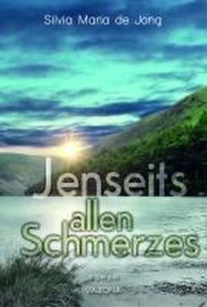 Jenseits allen Schmerzes de Silvia Maria de Jong