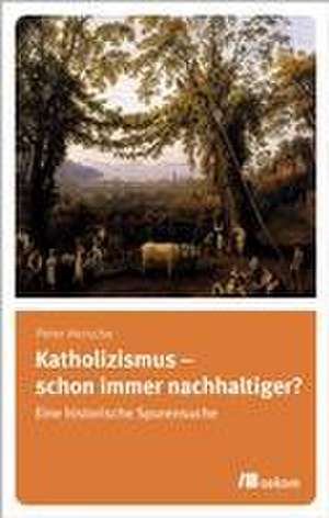 Katholizismus - schon immer nachhaltiger? de Peter Hersche