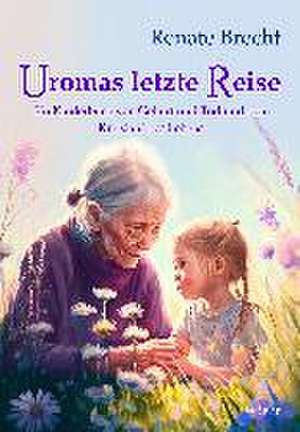 Uromas letzte Reise - Ein Kinderbuch von Geburt und Tod und dem Kreislauf des Lebens de Renate Brecht