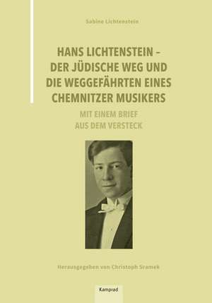 Hans Lichtenstein - Der jüdische Weg und die Weggefährten eines Chemnitzer Musikers de Sabine Lichtenstein