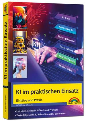 KI im praktischen Einsatz - Einstieg in KI Tools und Prompts - Texte, Bilder, Musik, Videoclips mit KI generieren de Wolfram Gieseke