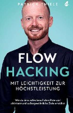 Flowhacking - mit Leichtigkeit zur Höchstleistung de Patrick Thiele