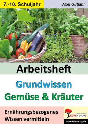 Arbeitsheft Grundwissen Gemüse & Kräuter de Axel Gutjahr