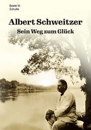 Albert Schweitzer de Beate M. Schutte