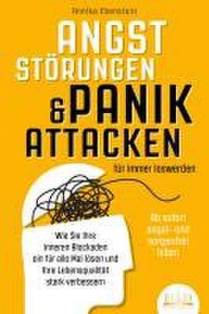 ANGSTSTÖRUNGEN & PANIKATTACKEN für immer loswerden - Ab sofort angst- und sorgenfrei leben: Wie Sie Ihre inneren Blockaden ein für alle Mal lösen und Ihre Lebensqualität stark verbessern de Annika Ebenstein