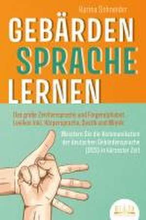 GEBÄRDENSPRACHE LERNEN: Das große Zeichensprache und Fingeralphabet Lexikon inkl. Körpersprache, Gestik und Mimik. Meistern Sie die Kommunikation der deutschen Gebärdensprache (DGS) in kürzester Zeit de Karina Schneider