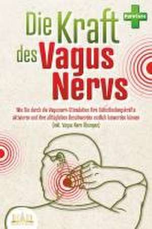 Die Kraft des Vagus Nervs: Wie Sie durch die Vagusnerv-Stimulation Ihre Selbstheilungskräfte aktivieren und Ihre alltäglichen Beschwerden endlich loswerden können (inkl. Vagus Nerv Übungen) de MyBrain