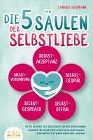 Die 5 Säulen der Selbstliebe: Wie Sie ab sofort alle Selbstzweifel und negativen Gedanken loswerden und zu einem neuen Leben voller Selbstbewusstsein und positivem Denken finden (inkl. Workbook) de Tamara Naumann