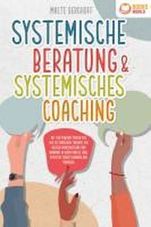 Systemische Beratung & Systemisches Coaching: Mit den Powermethoden aus der systemischen Therapie zur idealen Problemlösung und Harmonie in Ihrem Umfeld (inkl. effektiver Fragetechniken und Übungen) de Malte Berghoff