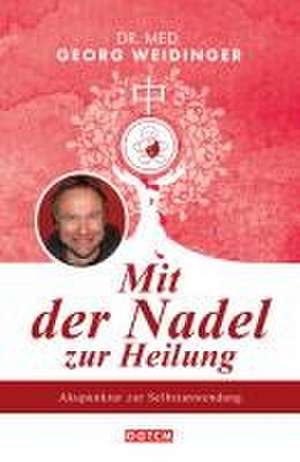 Mit der Nadel zur Heilung de Georg Weidinger