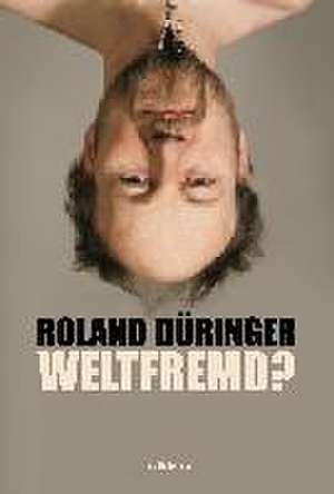 Weltfremd? de Roland Düringer