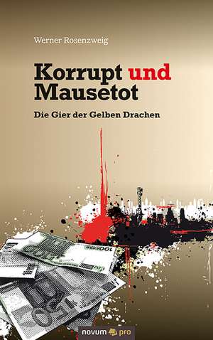 Korrupt und Mausetot - Die Gier der Gelben Drachen de Werner Rosenzweig