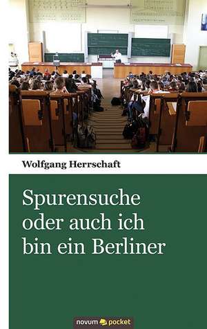 Spurensuche Oder Auch Ich Bin Ein Berliner: ] de Wolfgang Herrschaft