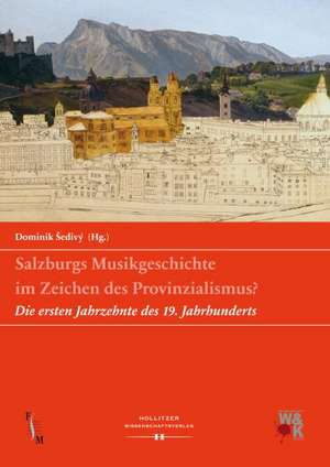 Salzburgs Musikgeschichte im Zeichen des Provinzialismus? de Dominik Sedivý