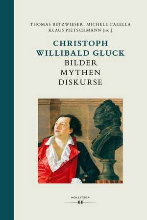 Christoph Willibald Gluck: Bilder Mythen Diskurse de Thomas Betzwieser