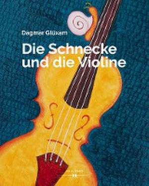 Die Schnecke und die Violine de Dagmar Glüxam